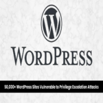 Más de 50,000 sitios de WordPress expuestos a ataques de elevación de privilegios