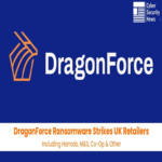 El ransomware DragonForce ataca a Harrods, Marks and Spencer, Co-Op y otras minoristas del Reino Unido