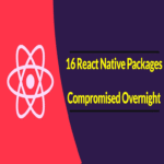 Desarrolladores, precaución: 16 paquetes de React Native con millones de descargas fueron comprometidos repentinamente.