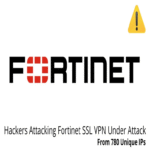 La VPN SSL de Fortinet ha sido objetivo de ataques por parte de hackers desde 780 direcciones IP únicas.