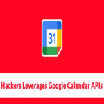 Los actores de amenazas aprovechan las API de Google Calendar mediante el framework de comunicación serverless MeetC2.