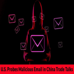 Autoridades estadounidenses investigan correo electrónico malicioso dirigido a negociaciones comerciales con China.