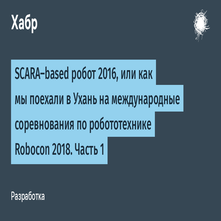 Robot SCARA 2016: Nuestra participación en la competencia internacional de robótica Robocon 2018 en Wuhan. Parte 1.