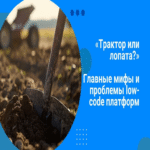 ¿Tractor o pala? Analizando los principales mitos y problemas de las plataformas low-code.