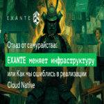 Renuncia al samurayismo: EXANTE transforma su infraestructura o Cómo nos equivocamos en la implementación de Cloud Native