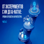 De los experimentos con IA hasta IA nativa: niveles de madurez y arquitectura. Parte 2