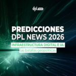 Pronósticos de DPL News para 2026 | Infraestructura digital e inteligencia artificial: los conflictos geopolíticos Pronósticos de DPL News para 2026 | Infraestructura digital e inteligencia artificial: los conflictos geopolíticos
