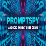 PromptSpy: Primer malware para Android que integra IA generativa en su flujo de ejecución